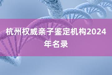 杭州权威亲子鉴定机构2024年名录