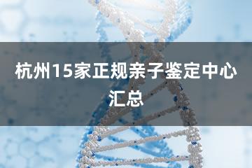 杭州15家正规亲子鉴定中心汇总