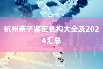 杭州亲子鉴定机构大全及2024汇总